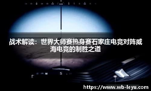 战术解读：世界大师赛热身赛石家庄电竞对阵威海电竞的制胜之道