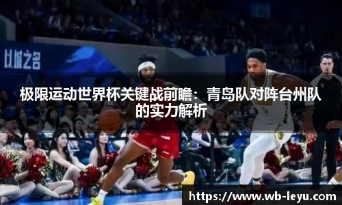 极限运动世界杯关键战前瞻：青岛队对阵台州队的实力解析